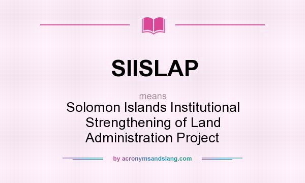 What does SIISLAP mean? It stands for Solomon Islands Institutional Strengthening of Land Administration Project