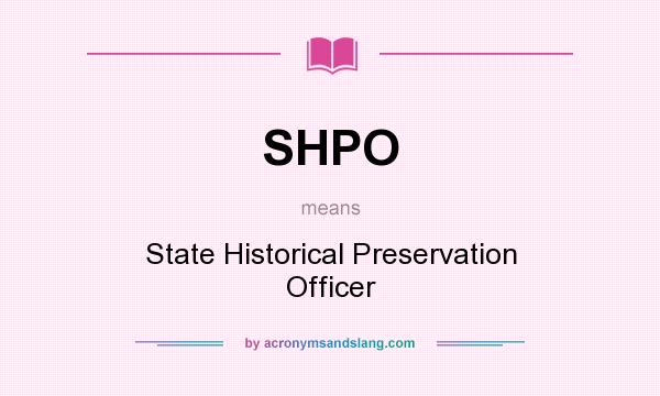 What does SHPO mean? It stands for State Historical Preservation Officer