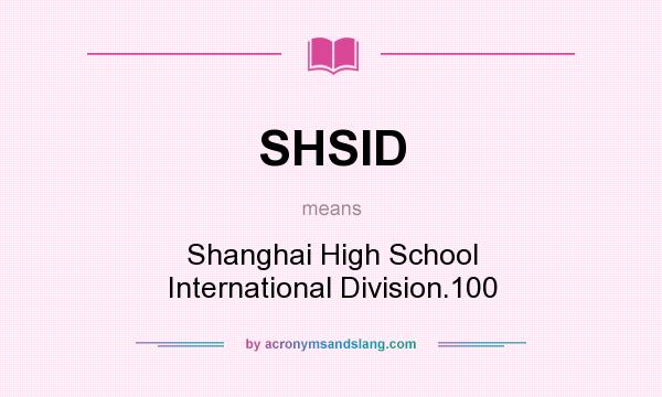 What does SHSID mean? It stands for Shanghai High School International Division.100