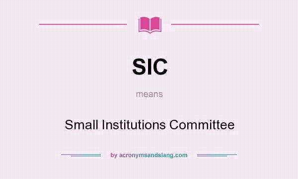What does SIC mean? It stands for Small Institutions Committee