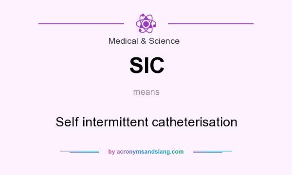 What does SIC mean? It stands for Self intermittent catheterisation