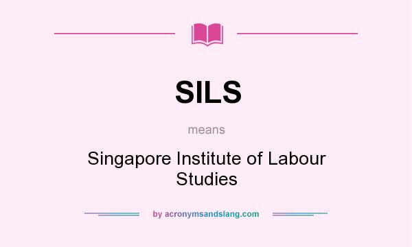 What does SILS mean? It stands for Singapore Institute of Labour Studies