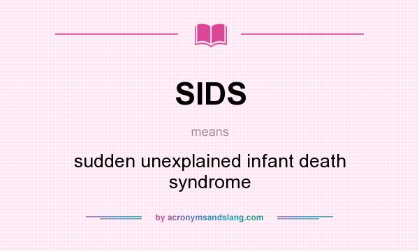 What does SIDS mean? It stands for sudden unexplained infant death syndrome