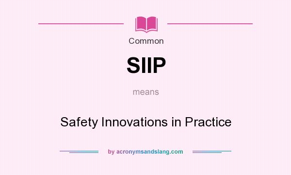 What does SIIP mean? It stands for Safety Innovations in Practice