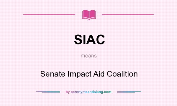What does SIAC mean? It stands for Senate Impact Aid Coalition