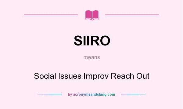 What does SIIRO mean? It stands for Social Issues Improv Reach Out
