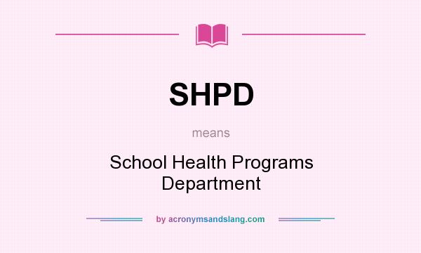 What does SHPD mean? It stands for School Health Programs Department