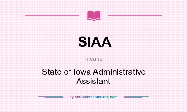 What does SIAA mean? It stands for State of Iowa Administrative Assistant