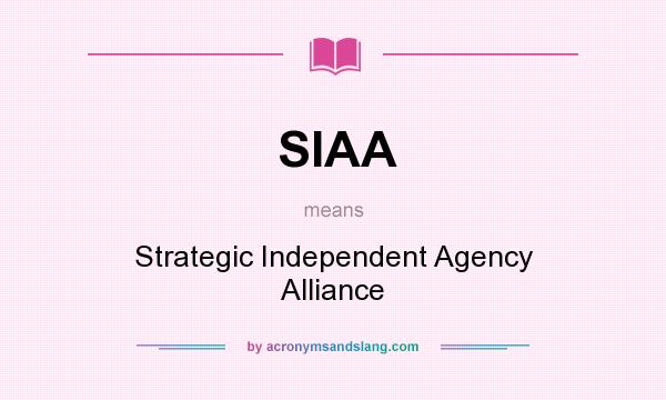 What does SIAA mean? It stands for Strategic Independent Agency Alliance