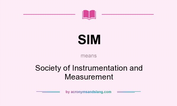 What does SIM mean? It stands for Society of Instrumentation and Measurement