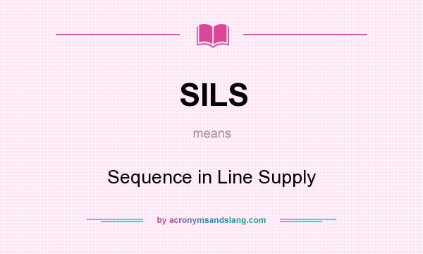 What does SILS mean? It stands for Sequence in Line Supply