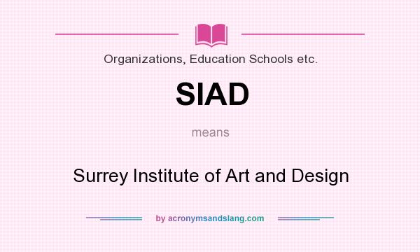 What does SIAD mean? It stands for Surrey Institute of Art and Design