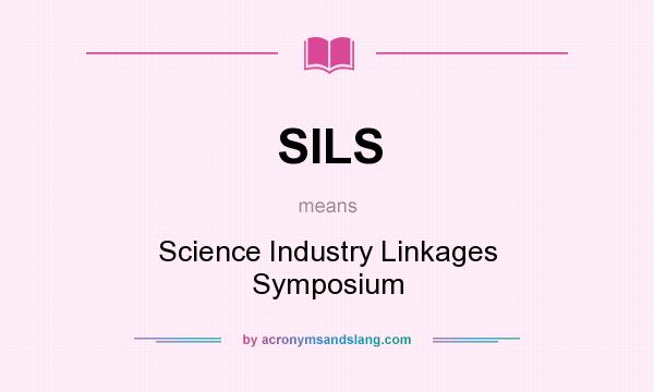 What does SILS mean? It stands for Science Industry Linkages Symposium