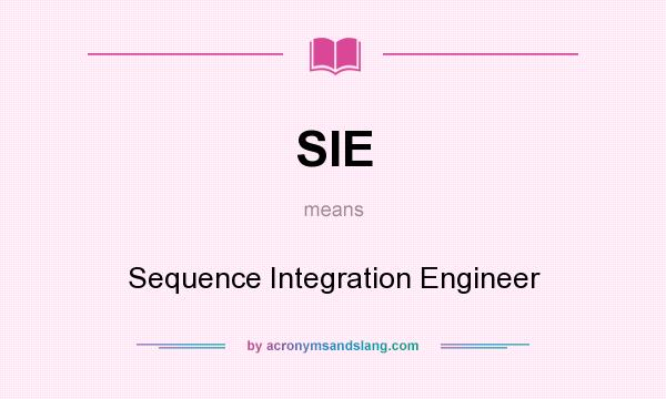 What does SIE mean? It stands for Sequence Integration Engineer