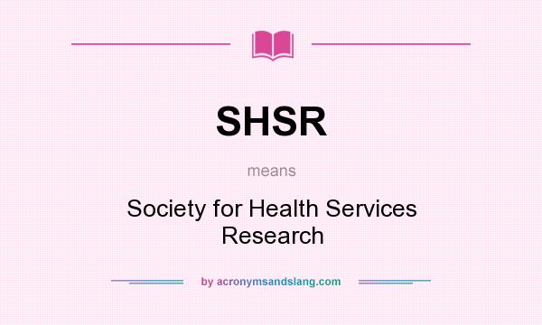 What does SHSR mean? It stands for Society for Health Services Research