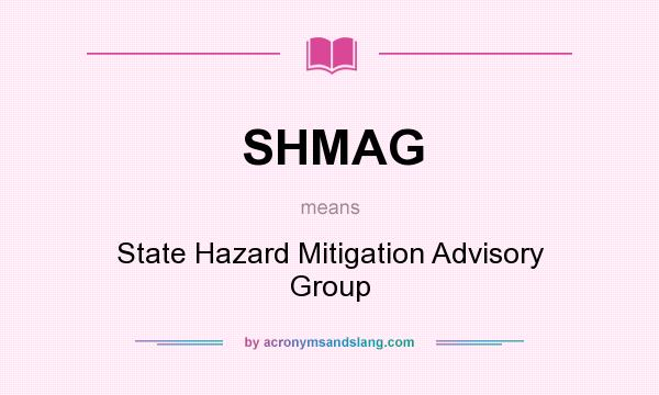 What does SHMAG mean? It stands for State Hazard Mitigation Advisory Group