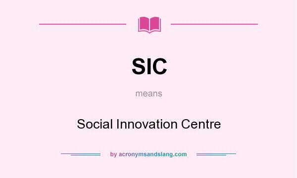 What does SIC mean? It stands for Social Innovation Centre