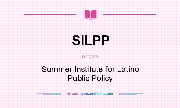 What does SILPP mean? It stands for Summer Institute for Latino Public Policy