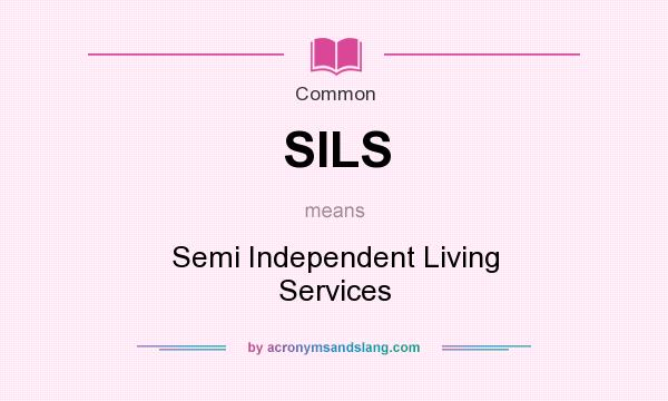 What does SILS mean? It stands for Semi Independent Living Services