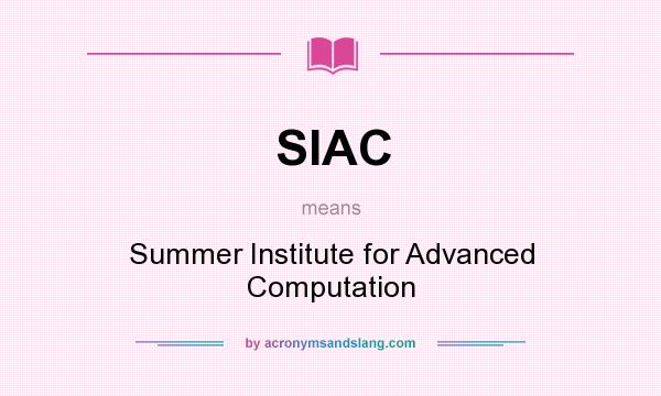 What does SIAC mean? It stands for Summer Institute for Advanced Computation