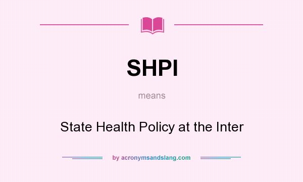 What does SHPI mean? It stands for State Health Policy at the Inter