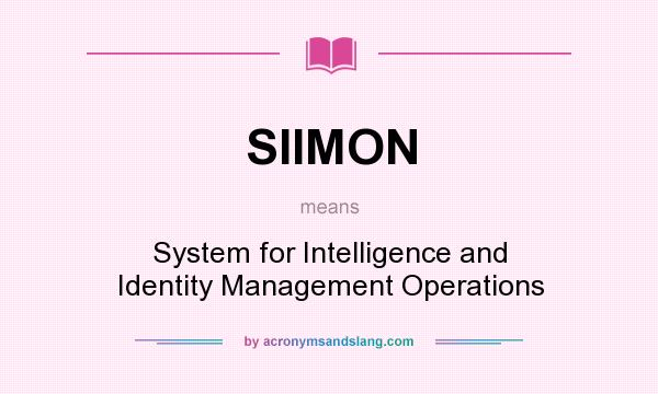 What does SIIMON mean? It stands for System for Intelligence and Identity Management Operations