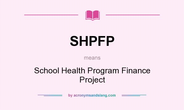 What does SHPFP mean? It stands for School Health Program Finance Project