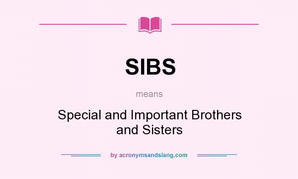 What does SIBS mean? It stands for Special and Important Brothers and Sisters