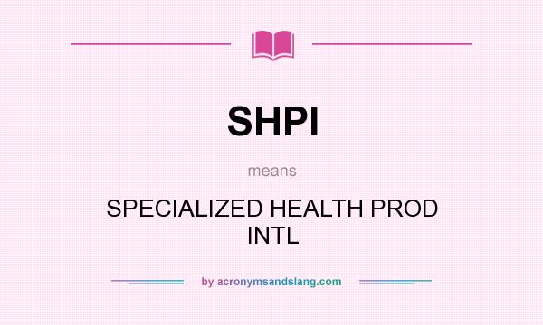 What does SHPI mean? It stands for SPECIALIZED HEALTH PROD INTL