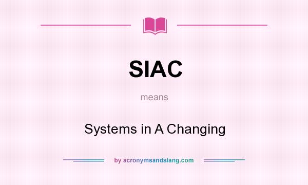 What does SIAC mean? It stands for Systems in A Changing