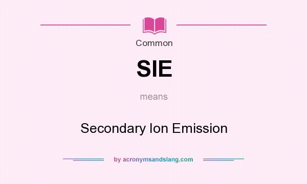 What does SIE mean? It stands for Secondary Ion Emission
