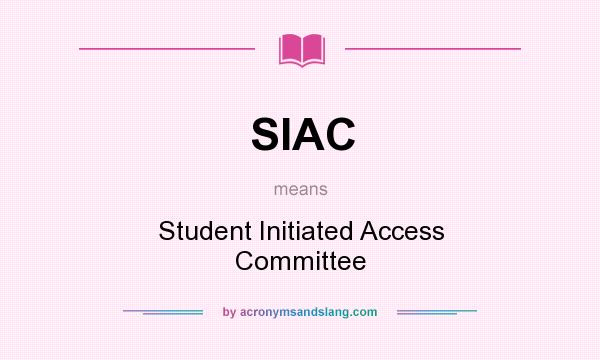 What does SIAC mean? It stands for Student Initiated Access Committee