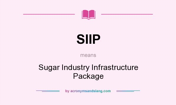 What does SIIP mean? It stands for Sugar Industry Infrastructure Package