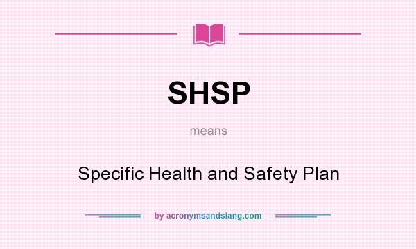 What does SHSP mean? It stands for Specific Health and Safety Plan