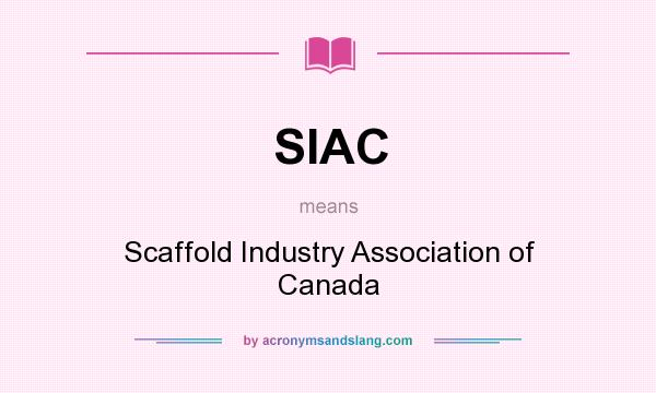 What does SIAC mean? It stands for Scaffold Industry Association of Canada
