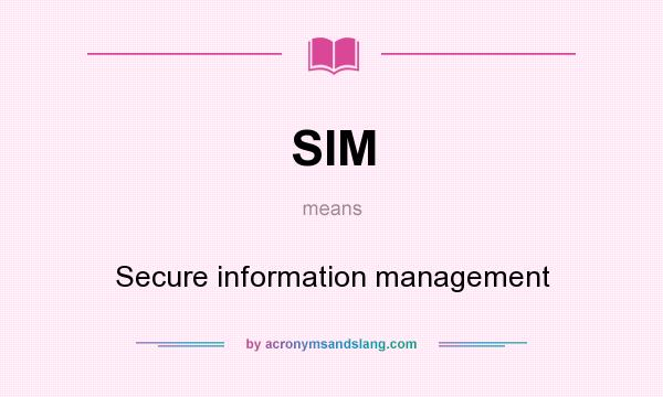 What does SIM mean? It stands for Secure information management