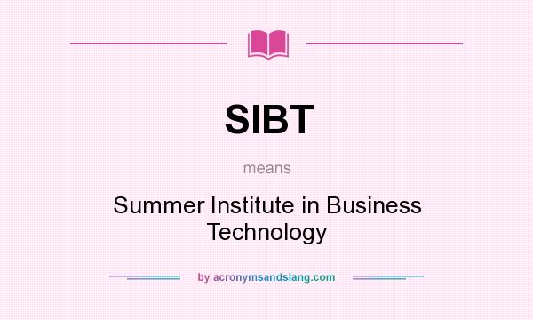 What does SIBT mean? It stands for Summer Institute in Business Technology