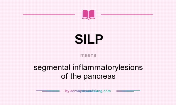 What does SILP mean? It stands for segmental inflammatorylesions of the pancreas