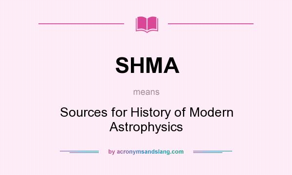 What does SHMA mean? It stands for Sources for History of Modern Astrophysics