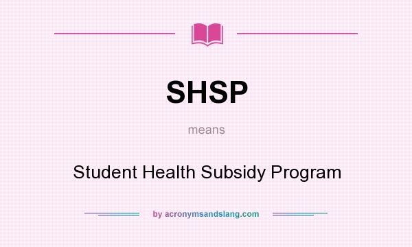 What does SHSP mean? It stands for Student Health Subsidy Program