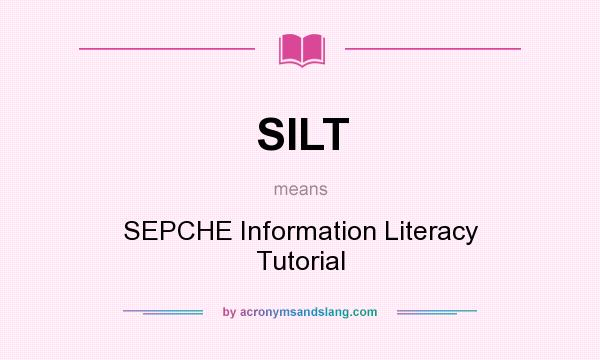 What does SILT mean? It stands for SEPCHE Information Literacy Tutorial