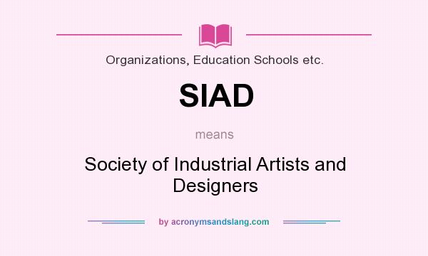 What does SIAD mean? It stands for Society of Industrial Artists and Designers