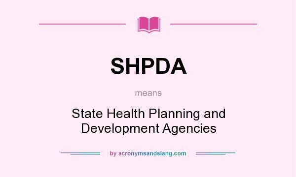 What does SHPDA mean? It stands for State Health Planning and Development Agencies