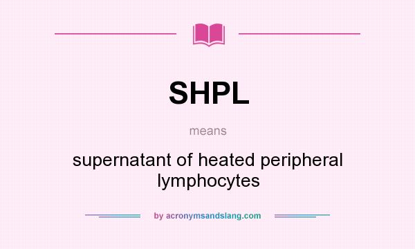 What does SHPL mean? It stands for supernatant of heated peripheral lymphocytes