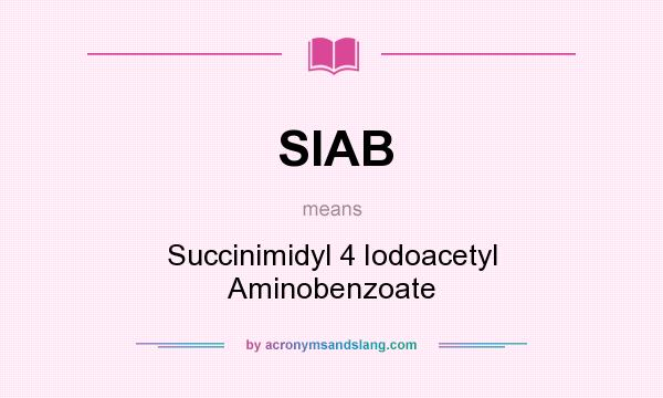 What does SIAB mean? It stands for Succinimidyl 4 Iodoacetyl Aminobenzoate