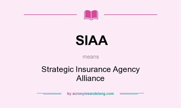 What does SIAA mean? It stands for Strategic Insurance Agency Alliance