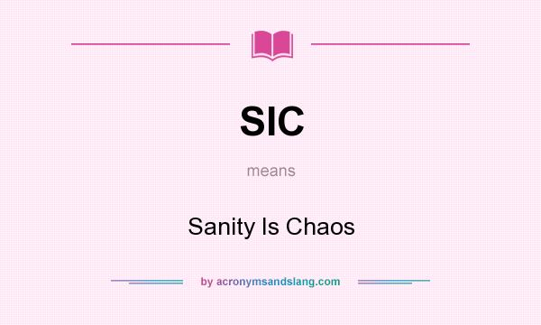 What does SIC mean? It stands for Sanity Is Chaos