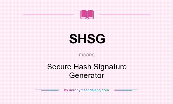What does SHSG mean? It stands for Secure Hash Signature Generator