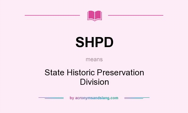 What does SHPD mean? It stands for State Historic Preservation Division
