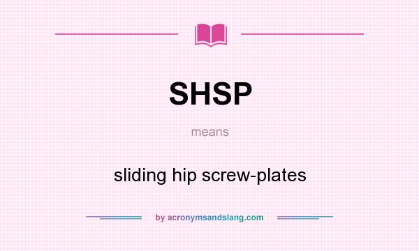 What does SHSP mean? It stands for sliding hip screw-plates